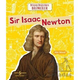 Sir Isaac Newton Dünyayı Değiştiren Bilimciler - Alix Wood