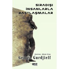 Sıradışı İnsanlarla Rastlaşmalar - George Gurdjieff