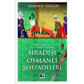SIRADIŞI OSMANLI ŞEHZADELERI TAHT UĞRUNA BAŞ VEREN CANLAR - NERMIN TAYLAN