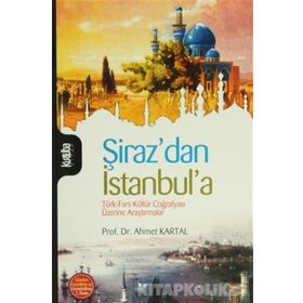 ŞİRAZDAN İSTANBULA TÜRK-FARS KÜLTÜR COĞRAFYASI ÜZERİNE ARAŞTIRMALAR - AHMET KARTAL (ISBN:9789756743744)