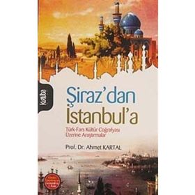 ŞİRAZDAN İSTANBULA TÜRK-FARS KÜLTÜR COĞRAFYASI ÜZERİNE ARAŞTIRMALAR - AHMET KARTAL (ISBN:9789756743744)
