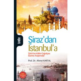 ŞİRAZDAN İSTANBULA TÜRK-FARS KÜLTÜR COĞRAFYASI ÜZERİNE ARAŞTIRMALAR - AHMET KARTAL (ISBN:9789756743744)