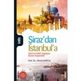 ŞİRAZDAN İSTANBULA TÜRK-FARS KÜLTÜR COĞRAFYASI ÜZERİNE ARAŞTIRMALAR - AHMET KARTAL (ISBN:9789756743744)