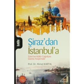 ŞİRAZ´DAN İSTANBUL´A TÜRK- FARS KÜLTÜR COĞRAFYASI ÜZERİNE ARAŞTIRMALAR - AHMET KARTAL