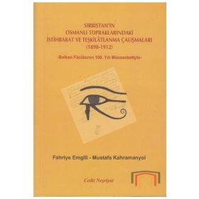 SIRBISTAN'IN OSMANLI TOPRAKLARINDAKI İSTIHBARAT VE TEŞKILATLANMA ÇALIŞMALARI (1898-1912) -BALKAN FACIASININ 100. YILI MÜNASEBETIYLE- - FAHRIYE EMGILI;MUSTAFA KAHRAMANYOL