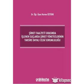 Şirket Faaliyeti Sırasında İşlenen Suçlarda Şirket Yöneticilerinin Taksire Dayalı Cezai Sorumluluğu - Nurten Öztürk