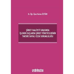Şirket Faaliyeti Sırasında İşlenen Suçlarda Şirket Yöneticilerinin Taksire Dayalı Cezai Sorumluluğu - Nurten Öztürk
