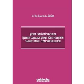 Şirket Faaliyeti Sırasında İşlenen Suçlarda Şirket Yöneticilerinin Taksire Dayalı Cezai Sorumluluğu - Nurten Öztürk