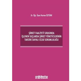 Şirket Faaliyeti Sırasında İşlenen Suçlarda Şirket Yöneticilerinin Taksire Dayalı Cezai Sorumluluğu - Nurten Öztürk