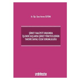 Şirket Faaliyeti Sırasında İşlenen Suçlarda Şirket Yöneticilerinin Taksire Dayalı Cezai Sorumluluğu - Nurten Öztürk