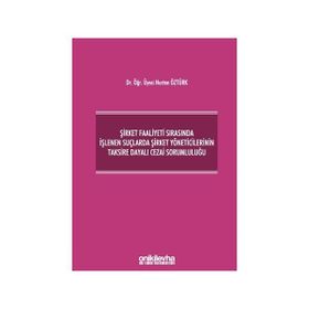 Şirket Faaliyeti Sırasında İşlenen Suçlarda Şirket Yöneticilerinin Taksire Dayalı Cezai Sorumluluğu - Nurten Öztürk