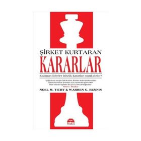 ŞİRKET KURTARAN KARARLAR KAZANAN LIDERLER BÜYÜK KARARLARI NASIL ALIRLAR? - NOEL M. TICHY, WARREN G. BENNIS