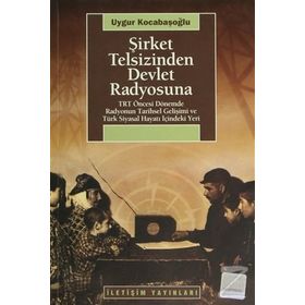 ŞİRKET TELSIZINDEN DEVLET RADYOSUNA TRT ÖNCESİ DÖNEMDE RADYONUN TARIHSEL GELİŞİMİ VE TÜRK SIYASAL HAYATI İÇİNDEKİ YERI - UYGUR KOCABAŞOĞLU