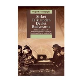 ŞİRKET TELSIZINDEN DEVLET RADYOSUNA TRT ÖNCESİ DÖNEMDE RADYONUN TARIHSEL GELİŞİMİ VE TÜRK SIYASAL HAYATI İÇİNDEKİ YERI - UYGUR KOCABAŞOĞLU