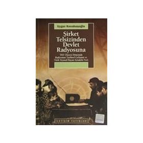 ŞİRKET TELSIZINDEN DEVLET RADYOSUNA TRT ÖNCESİ DÖNEMDE RADYONUN TARIHSEL GELİŞİMİ VE TÜRK SIYASAL HAYATI İÇİNDEKİ YERI - UYGUR KOCABAŞOĞLU