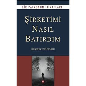 Şirketimi Nasıl Batırdım - Hüseyin Yazıcıoğlu