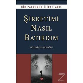 Şirketimi Nasıl Batırdım - Hüseyin Yazıcıoğlu