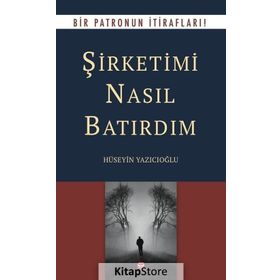 Şirketimi Nasıl Batırdım - Hüseyin Yazıcıoğlu