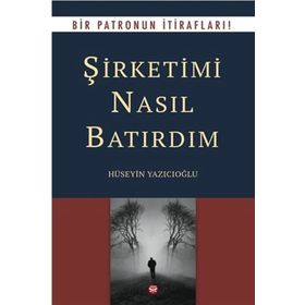 Şirketimi Nasıl Batırdım - Hüseyin Yazıcıoğlu