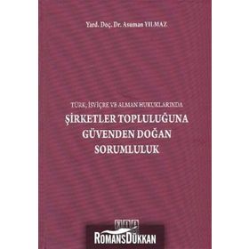 ŞİRKETLER TOPLULUĞUNA GÜVENDEN DOĞAN SORUMLULUK (TÜRK, İSVİÇRE VE ALMAN HUKUKLARINDA) - ASUMAN YILMAZ