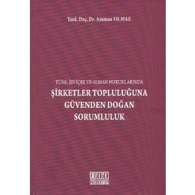 ŞİRKETLER TOPLULUĞUNA GÜVENDEN DOĞAN SORUMLULUK (TÜRK, İSVİÇRE VE ALMAN HUKUKLARINDA) - ASUMAN YILMAZ