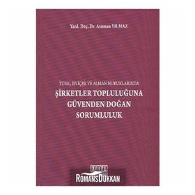 ŞİRKETLER TOPLULUĞUNA GÜVENDEN DOĞAN SORUMLULUK (TÜRK, İSVİÇRE VE ALMAN HUKUKLARINDA) - ASUMAN YILMAZ