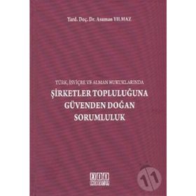 ŞİRKETLER TOPLULUĞUNA GÜVENDEN DOĞAN SORUMLULUK (TÜRK, İSVİÇRE VE ALMAN HUKUKLARINDA) - ASUMAN YILMAZ