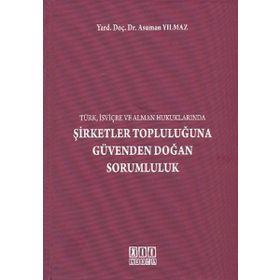 ŞİRKETLER TOPLULUĞUNA GÜVENDEN DOĞAN SORUMLULUK (TÜRK, İSVİÇRE VE ALMAN HUKUKLARINDA) - ASUMAN YILMAZ
