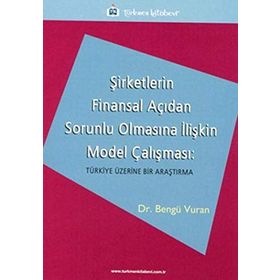 ŞİRKETLERİN FINANSAL AÇIDAN SORUNLU OLMASINA İLİŞKİN MODEL ÇALIŞMASI TÜRKİYE ÜZERİNE BIR ARAŞTIRMA - BENGÜ VURAN