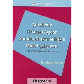 ŞİRKETLERİN FINANSAL AÇIDAN SORUNLU OLMASINA İLİŞKİN MODEL ÇALIŞMASI TÜRKİYE ÜZERİNE BIR ARAŞTIRMA - BENGÜ VURAN