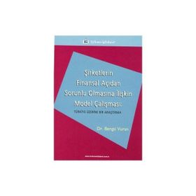 ŞİRKETLERİN FINANSAL AÇIDAN SORUNLU OLMASINA İLİŞKİN MODEL ÇALIŞMASI TÜRKİYE ÜZERİNE BIR ARAŞTIRMA - BENGÜ VURAN