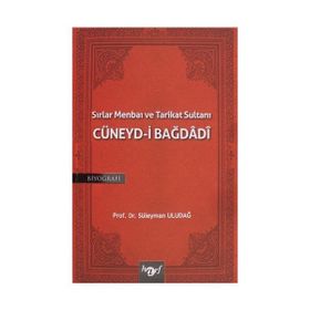 Sırlar Menbaı ve Tarikat Sultanı Cüneyd-i Bağdadi Süleyman Uludağ