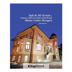Şişli’de Bir Konak ve Mimar Giulio Mongeri - A Mansion in Şişli and Architect Giulio Mongeri - Özlem İnay Erten
