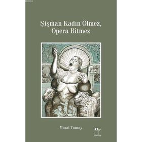 Şişman Kadın Ölmez, Opera Bitmez - Murat Tuncay