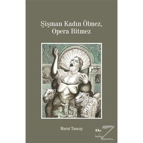 Şişman Kadın Ölmez, Opera Bitmez - Murat Tuncay