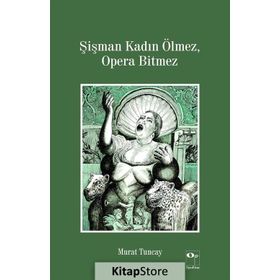 Şişman Kadın Ölmez, Opera Bitmez - Murat Tuncay