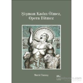 Şişman Kadın Ölmez, Opera Bitmez - Murat Tuncay
