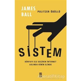 Sistem Dünyayı Ele Geçiren İnternet Kimin Elinde - James Ball - Timaş Yayınları
