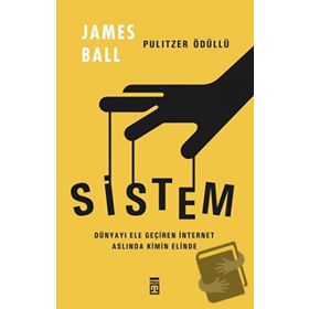 Sistem Dünyayı Ele Geçiren İnternet Kimin Elinde - James Ball - Timaş Yayınları