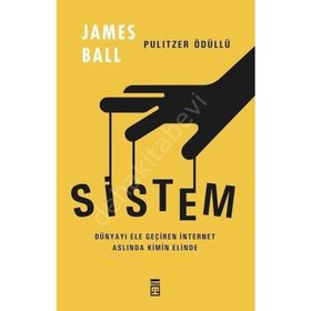Sistem Dünyayı Ele Geçiren İnternet Kimin Elinde - James Ball - Timaş Yayınları