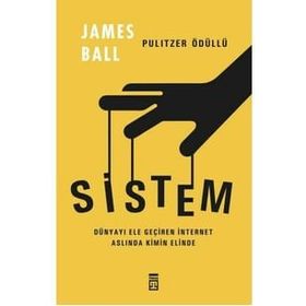Sistem Dünyayı Ele Geçiren İnternet Kimin Elinde - James Ball - Timaş Yayınları