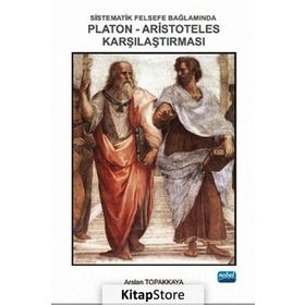 Sistematik Felsefe Bağlamında Platon-Aristoteles Karşılaştırması - Arslan Topakkaya