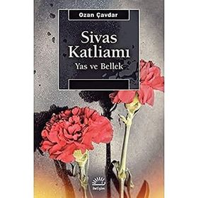 Sivas Katliamı: Yas ve Bellek - Ozan Çavdar