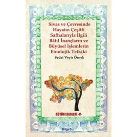 Sivas ve Çevresinde Hayatın Çeşitli Safhalarıyla İlgili Batıl İnançların ve Büyüsel İşlemlerin Etnol - Sedat Veyis Örnek
