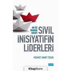 Sivil İnsiyatifin Liderleri - On İki İmamın Hayatı - Mehmet Hanifi Tosun