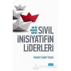 Sivil İnsiyatifin Liderleri - On İki İmamın Hayatı - Mehmet Hanifi Tosun