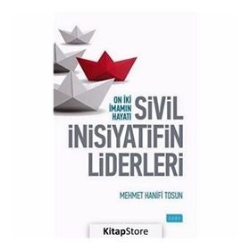 Sivil İnsiyatifin Liderleri - On İki İmamın Hayatı - Mehmet Hanifi Tosun
