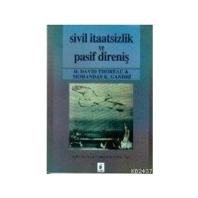 SIVIL İTAATSİZLİK VE PASIF DİRENİŞ - H. DAVID THOREAU;MOHANDAS K. GANDHI