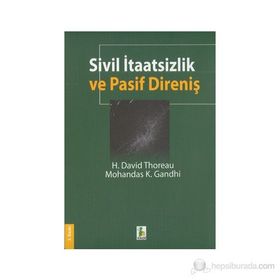 SIVIL İTAATSİZLİK VE PASIF DİRENİŞ - H. DAVID THOREAU;MOHANDAS K. GANDHI