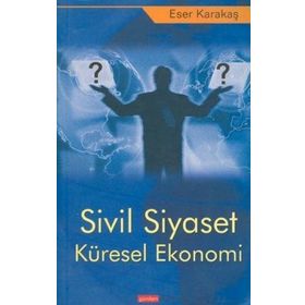 Sivil Siyaset Küresel Ekonomi - Eser Karakaş
